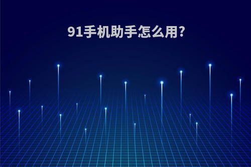 91手机助手怎么用?