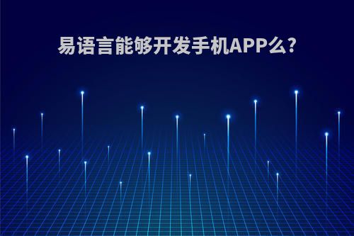 易语言能够开发手机APP么?