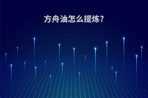 方舟油怎么提炼?