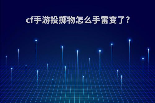 cf手游投掷物怎么手雷变了?