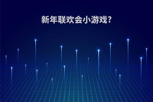 新年联欢会小游戏?