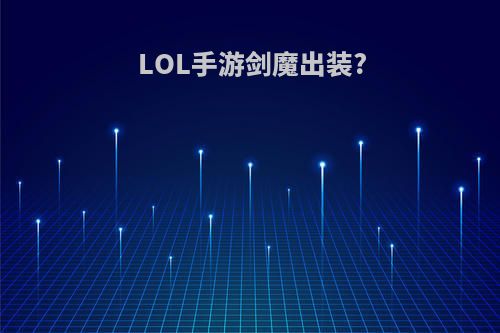 LOL手游剑魔出装?