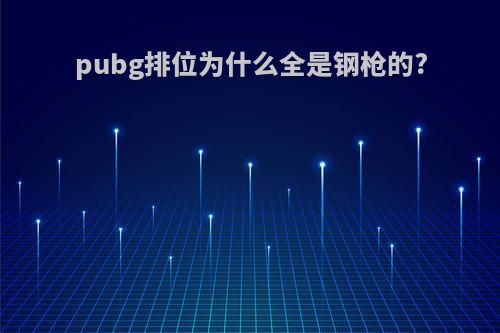 pubg排位为什么全是钢枪的?