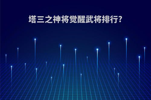 塔三之神将觉醒武将排行?