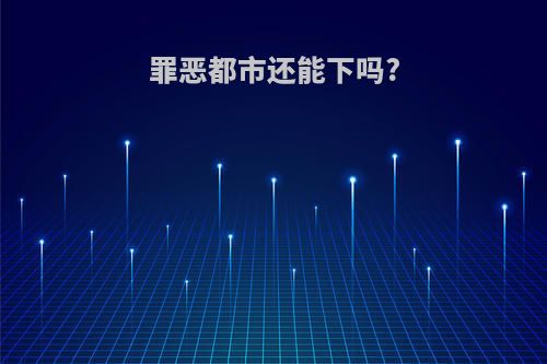 罪恶都市还能下吗?