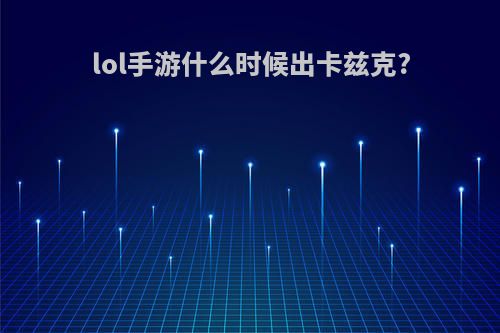 lol手游什么时候出卡兹克?