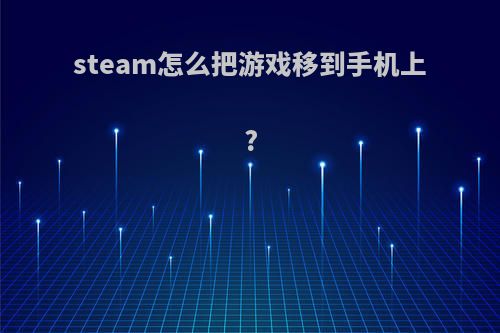 steam怎么把游戏移到手机上?