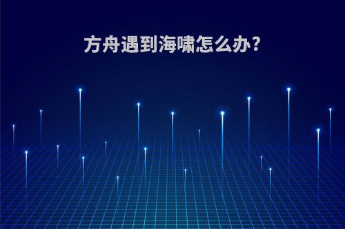 方舟遇到海啸怎么办?