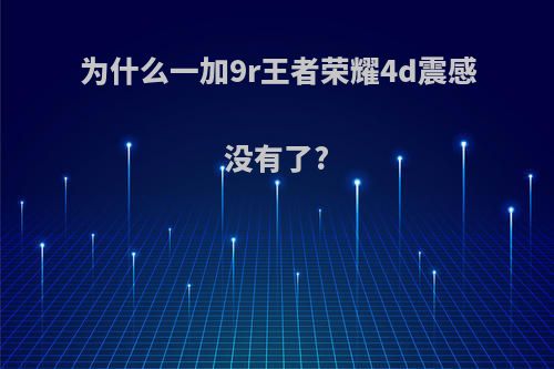 为什么一加9r王者荣耀4d震感没有了?