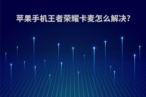 苹果手机王者荣耀卡麦怎么解决?