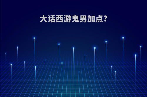 大话西游鬼男加点?
