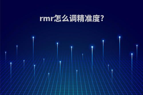 rmr怎么调精准度?