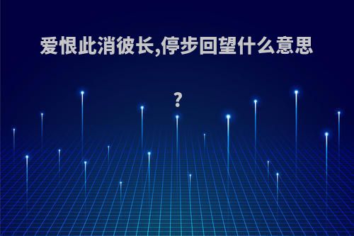 爱恨此消彼长,停步回望什么意思?