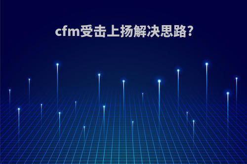 cfm受击上扬解决思路?