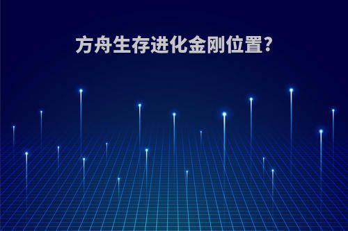 方舟生存进化金刚位置?