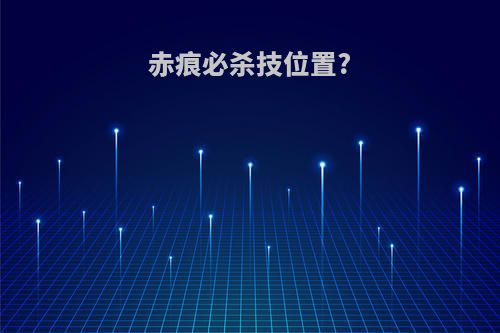赤痕必杀技位置?
