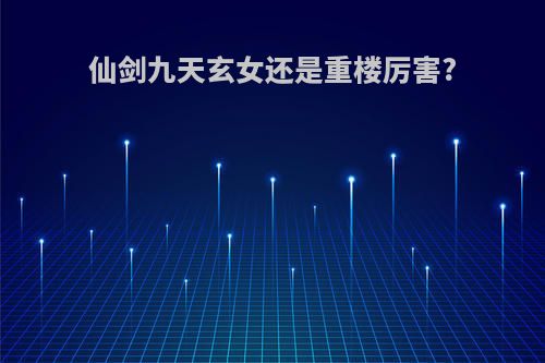 仙剑九天玄女还是重楼厉害?