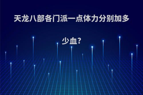 天龙八部各门派一点体力分别加多少血?