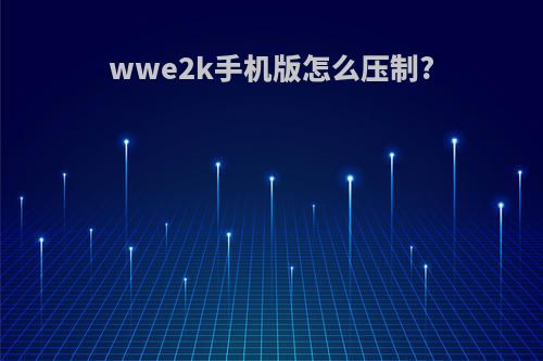 wwe2k手机版怎么压制?