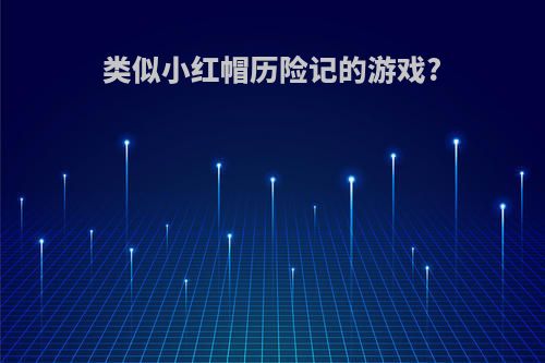 类似小红帽历险记的游戏?