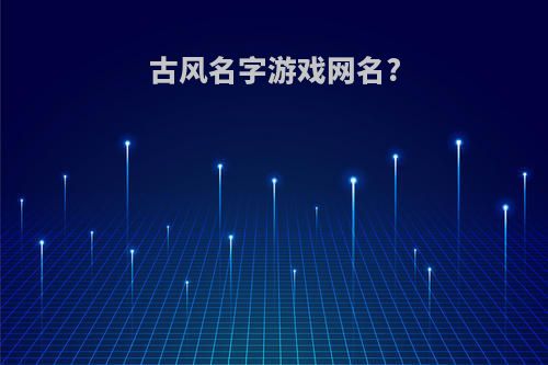 古风名字游戏网名?