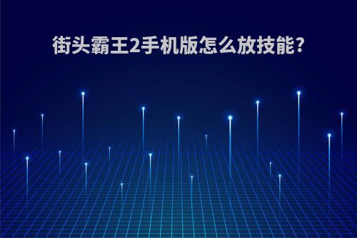 街头霸王2手机版怎么放技能?