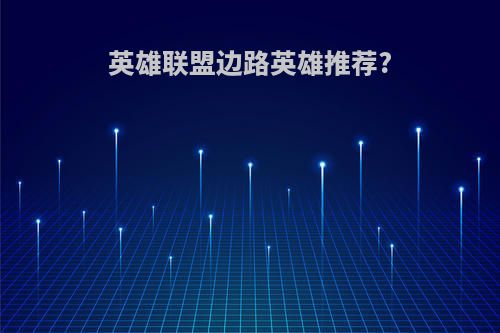 英雄联盟边路英雄推荐?