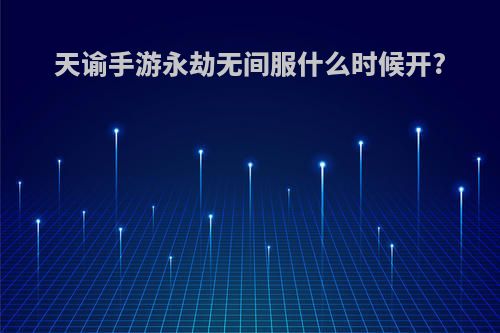 天谕手游永劫无间服什么时候开?