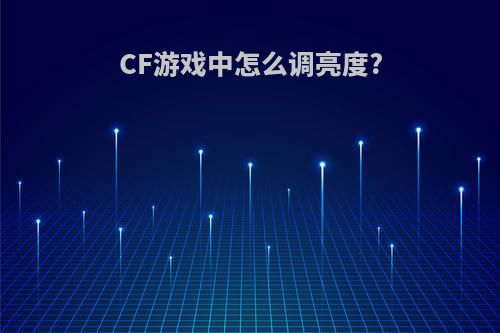 CF游戏中怎么调亮度?