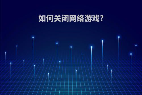 如何关闭网络游戏?
