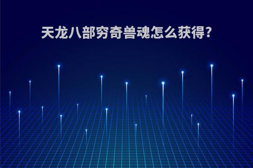 天龙八部穷奇兽魂怎么获得?