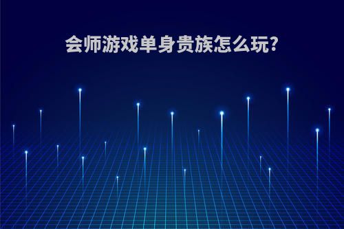 会师游戏单身贵族怎么玩?