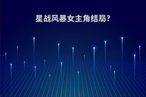 星战风暴女主角结局?