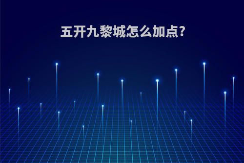 五开九黎城怎么加点?