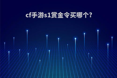 cf手游s1赏金令买哪个?