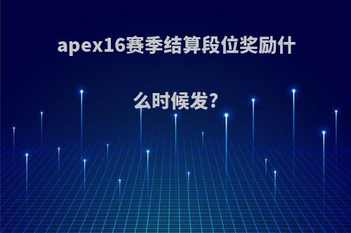 apex16赛季结算段位奖励什么时候发?