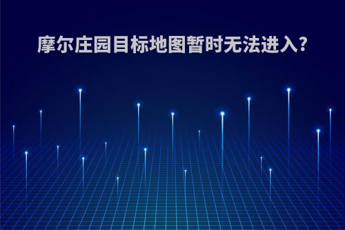 摩尔庄园目标地图暂时无法进入?