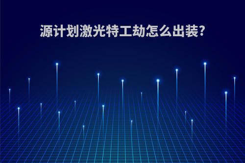 源计划激光特工劫怎么出装?