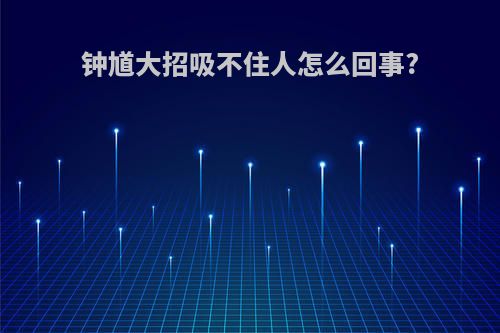 钟馗大招吸不住人怎么回事?
