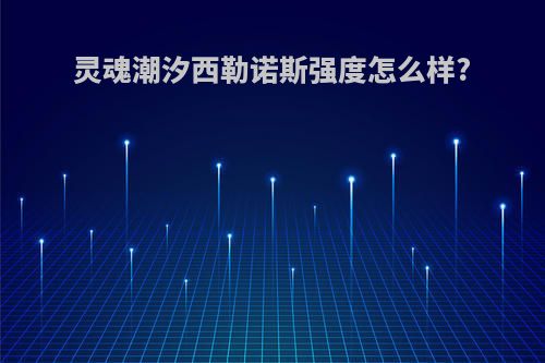 灵魂潮汐西勒诺斯强度怎么样?