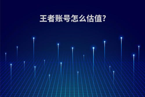 王者账号怎么估值?