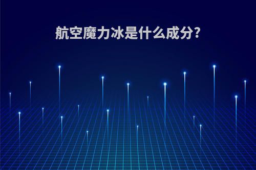 航空魔力冰是什么成分?