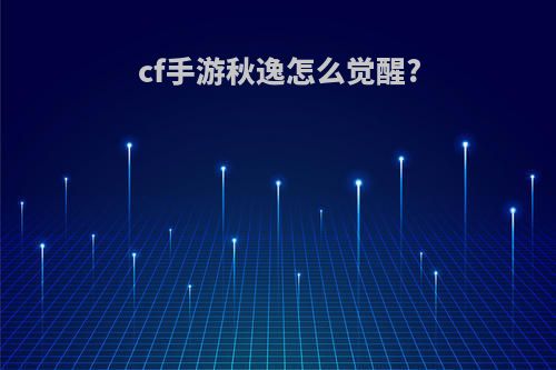 cf手游秋逸怎么觉醒?