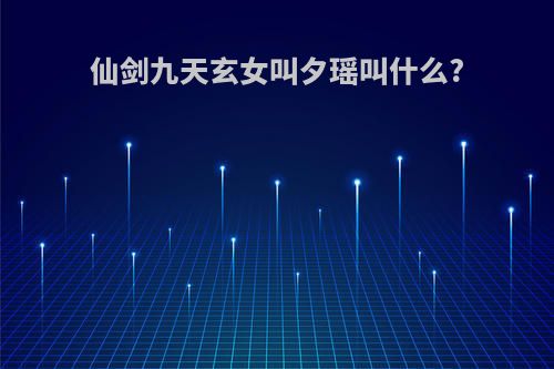 仙剑九天玄女叫夕瑶叫什么?