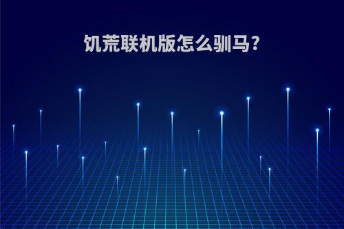 饥荒联机版怎么驯马?