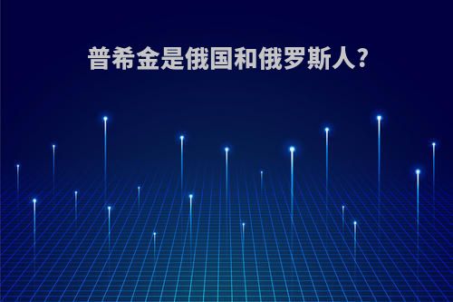 普希金是俄国和俄罗斯人?