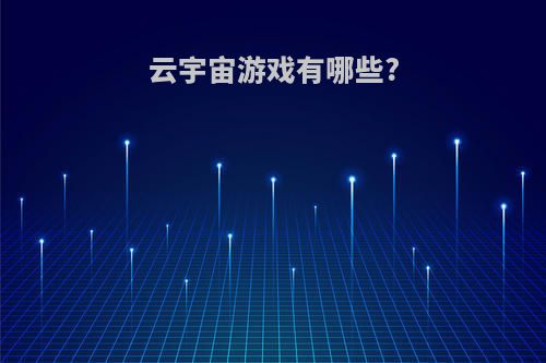 云宇宙游戏有哪些?