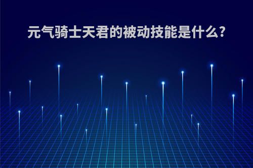 元气骑士天君的被动技能是什么?