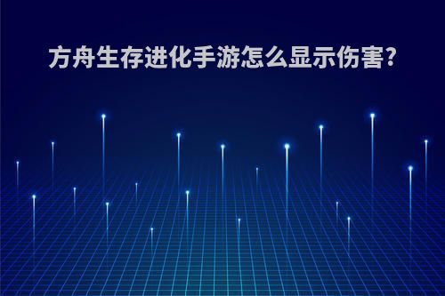 方舟生存进化手游怎么显示伤害?