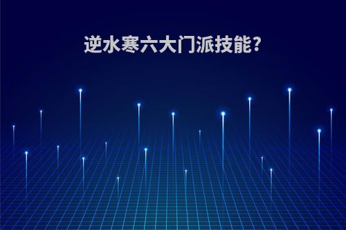 逆水寒六大门派技能?